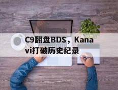 IM体育动画直播通道-C9翻盘BDS，Kanavi打破历史纪录的简单介绍